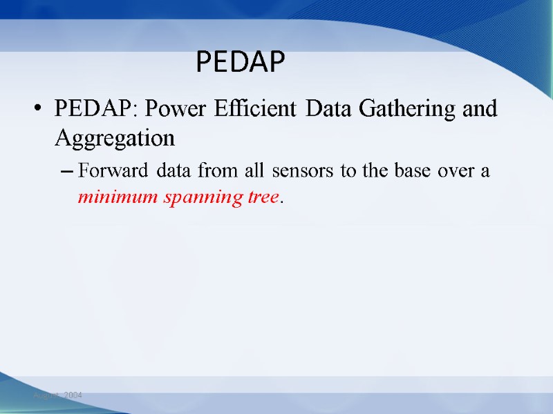 August, 2004 PEDAP PEDAP: Power Efficient Data Gathering and Aggregation Forward data from all